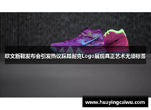 欧文新鞋发布会引发热议踩踏耐克Logo展现真正艺术无须标签