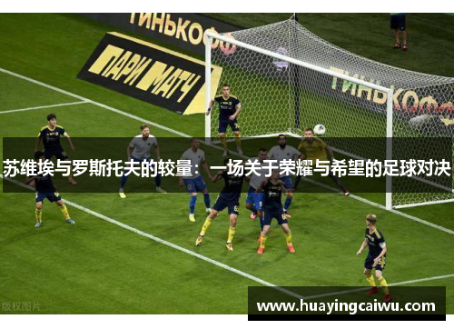 苏维埃与罗斯托夫的较量：一场关于荣耀与希望的足球对决