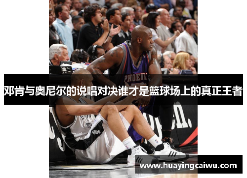 邓肯与奥尼尔的说唱对决谁才是篮球场上的真正王者