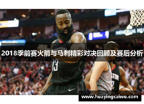 2018季前赛火箭与马刺精彩对决回顾及赛后分析