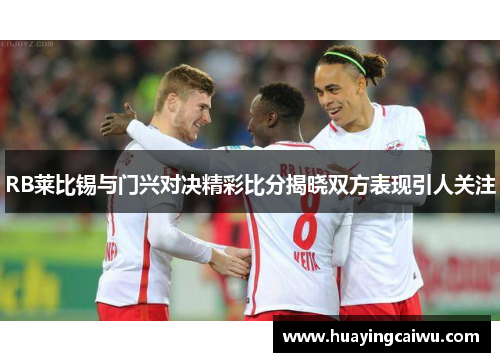 RB莱比锡与门兴对决精彩比分揭晓双方表现引人关注
