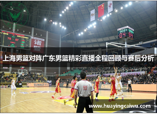 上海男篮对阵广东男篮精彩直播全程回顾与赛后分析
